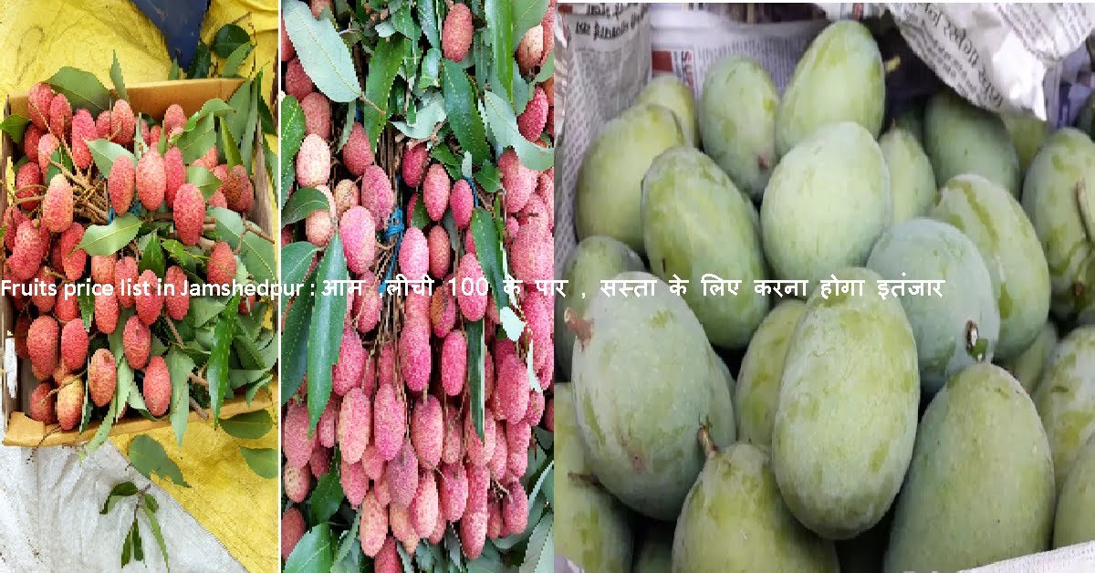 Fruits price list in Jamshedpur आम ,लीची 100 के पार