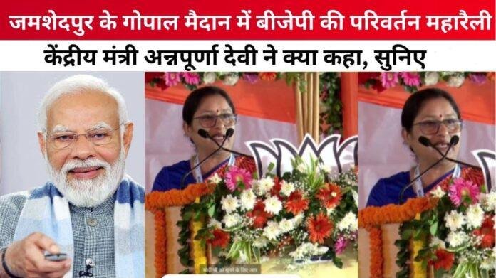 केंद्रीय मंत्री अन्नपूर्णा देवी ने जमशेदपुर की परिवर्तन महारैली में बीजेपी और प्रधानमंत्री मोदी की उपलब्धियों को गिनाया
