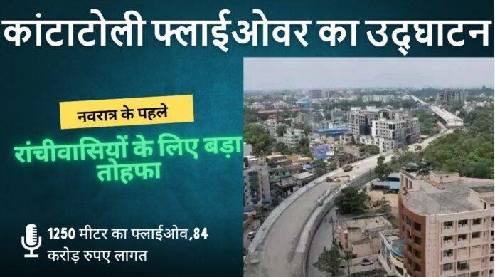 रांची की नई पहचान: कांटाटोली फ्लाईओवर का उद्घाटन नवरात्र के पहले