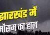 आज झारखंड के 16 जिलों में वज्रपात और बारिश का अलर्ट, कल से बढ़ेगी गर्मी