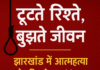 टूटते रिश्ते, बुझते जीवन झारखंड में आत्महत्या और विवाहेतर संबंधों से जुड़ी हत्याओं की सामाजिक त्रासदी