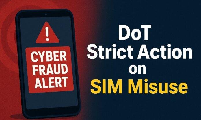 Mobile SIM Misuse पर DoT की सख्त Warning , Cyber Fraud रोकने के लिए नए नियम लागू