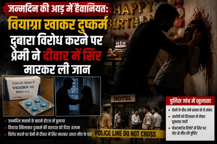 जन्मदिन की आड़ में हैवानियत: वियाग्रा खाकर दुष्कर्म, दोबारा विरोध करने पर प्रेमी ने दीवार में सिर मारकर ली जान