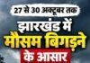 Cyclone Alert: झारखंड में 27 से 30 अक्टूबर तक बदलेगा मौसम, 50-60 KM की रफ्तार से चलेंगी हवाएं